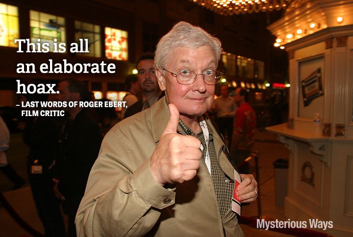 Guideposts: Roger Ebert, film critic--This is all an elaborate hoax.