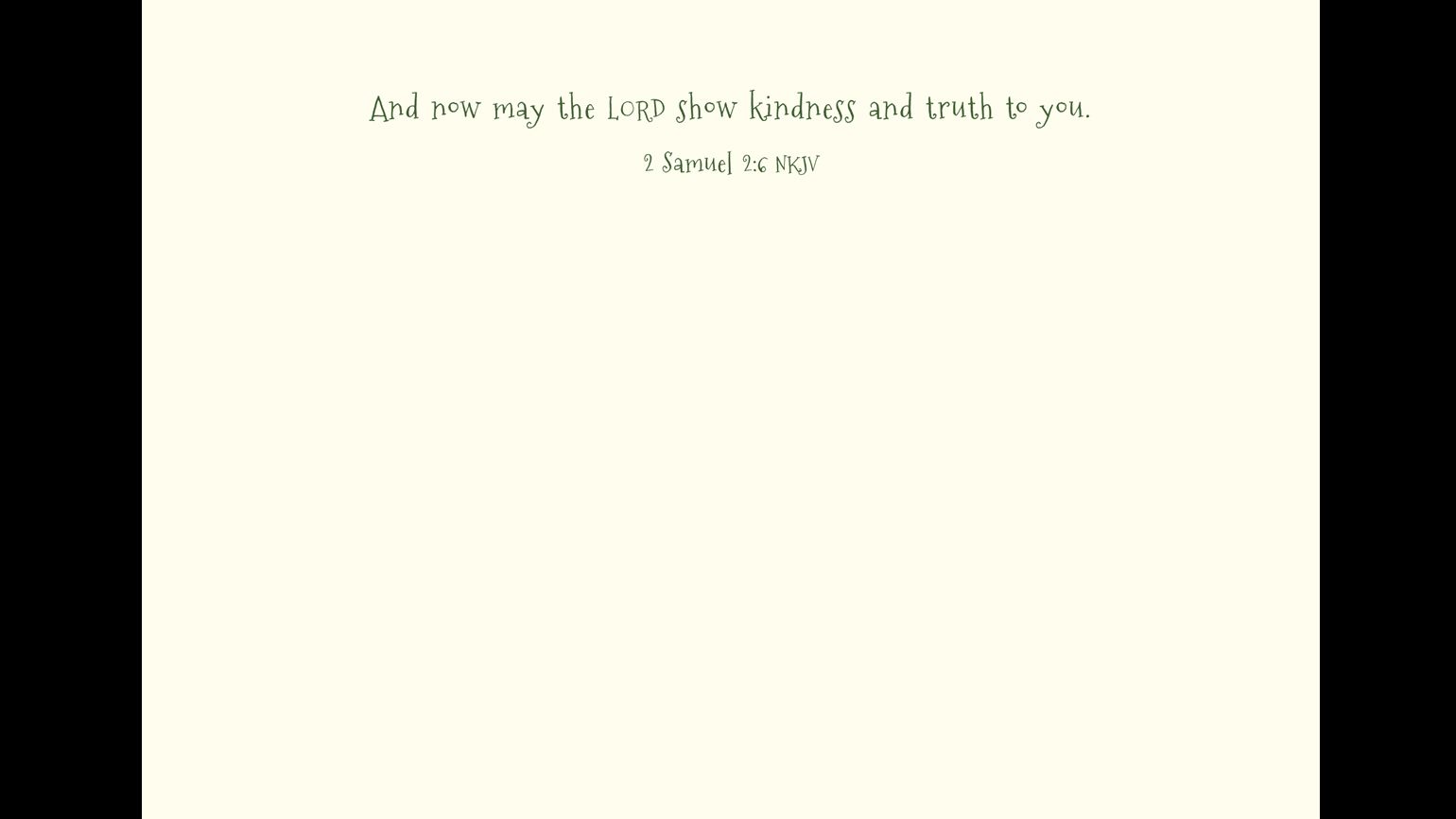 "And now may the LORD show kindness and truth to you." 2 Samuel 2:6 NKJV