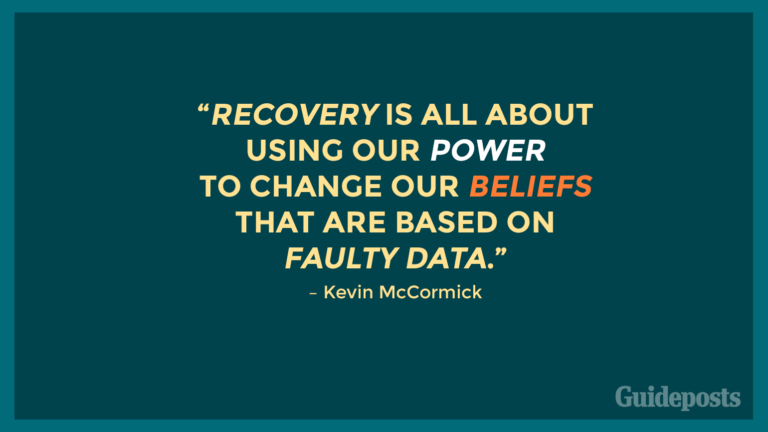 "Recovery is all about using our power to change our beliefs that are based on faulty data." – Kevin McCormick