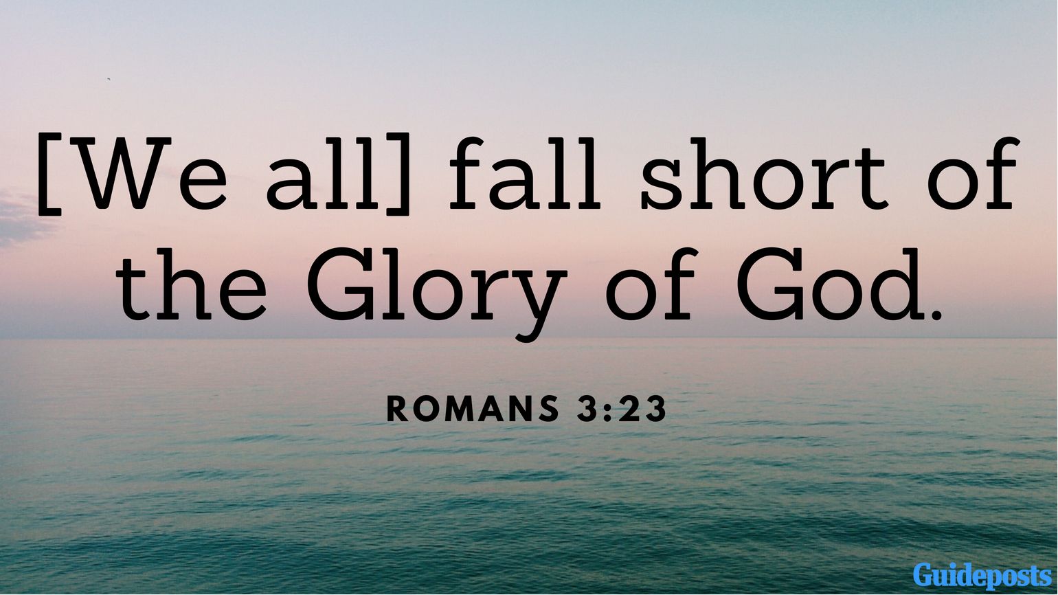 Bible Verses to Help You Forgive Yourself: [We all] fall short of the Glory of God. Romans 3:23 better living life advice