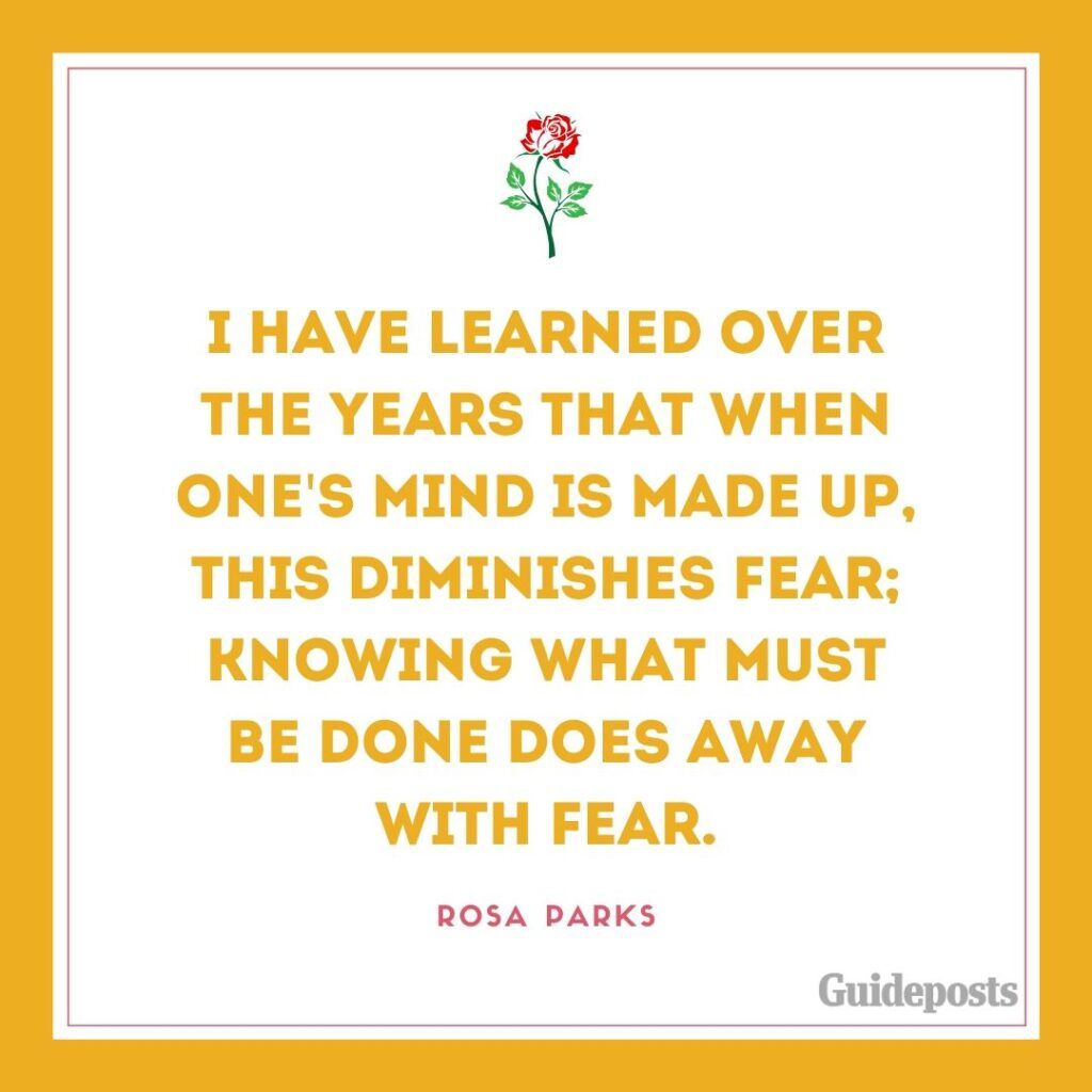 I have learned over the years that when one's mind is made up, this diminishes fear; knowing what must be done does away with fear.