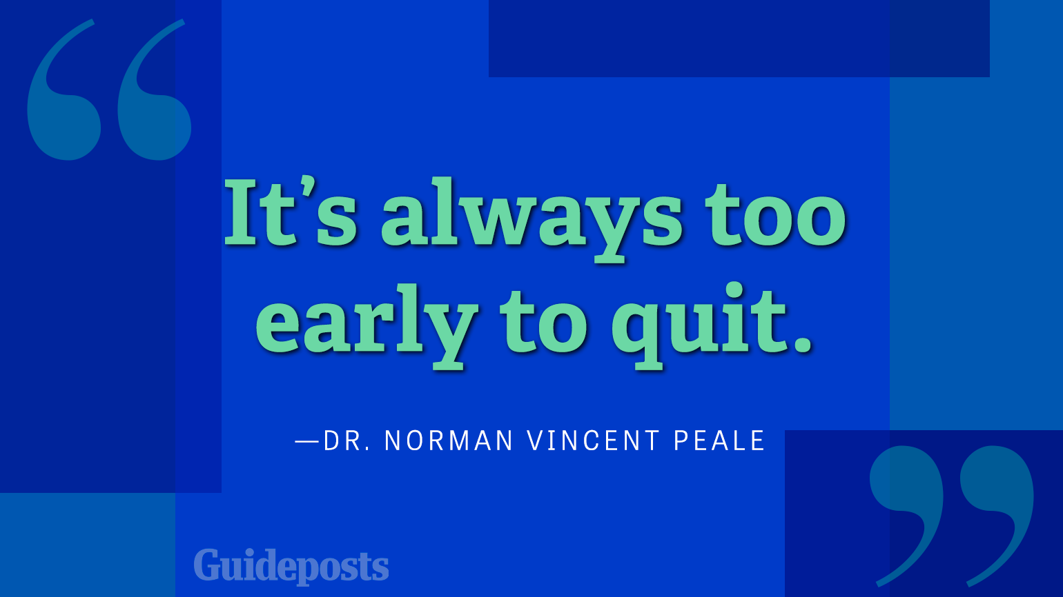 It's always too early to quit.